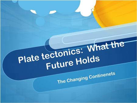 Plate tectonics: What the Future Holds