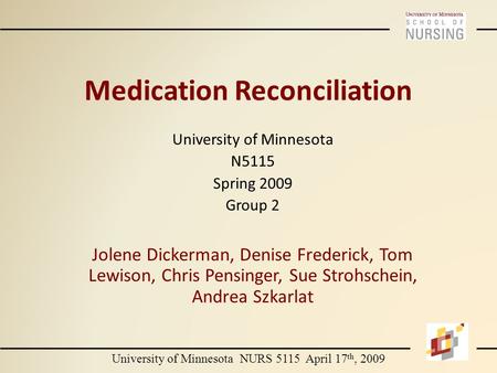 Medication Reconciliation University of Minnesota N5115 Spring 2009 Group 2 Jolene Dickerman, Denise Frederick, Tom Lewison, Chris Pensinger, Sue Strohschein,