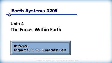 Copyright © 2014 All rights reserved, Government of Newfoundland and Labrador Earth Systems 3209 Unit: 4 The Forces Within Earth Reference: Chapters 4,
