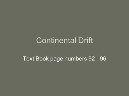 Continental Drift Text Book page numbers 92 - 96.