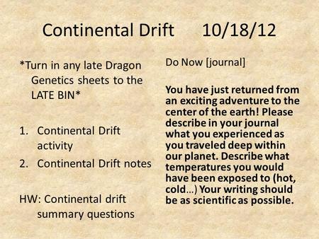 Continental Drift10/18/12 *Turn in any late Dragon Genetics sheets to the LATE BIN* 1.Continental Drift activity 2.Continental Drift notes HW: Continental.