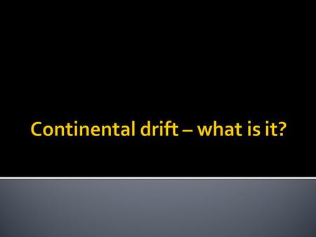 Continental drift – what is it?