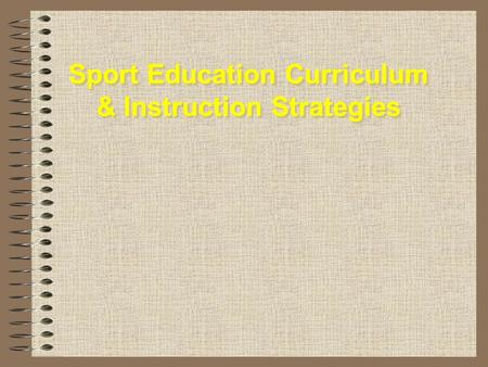 Sport Education Curriculum & Instruction Strategies Sport Education Curriculum & Instruction Strategies.