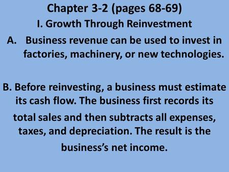 Chapter 3-2 (pages 68-69) I. Growth Through Reinvestment A.Business revenue can be used to invest in factories, machinery, or new technologies. B. Before.