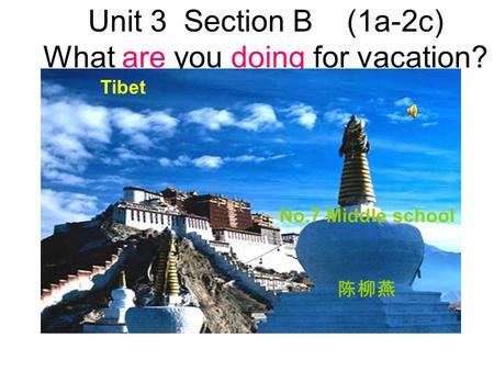 Unit 3 Section B (1a-2c) What are you doing for vacation? 陈柳燕 Tibet No.7 Middle school.