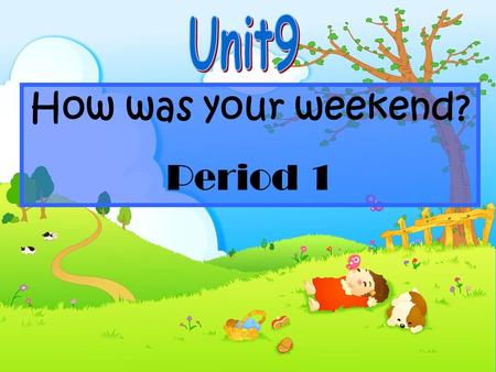 Unit9 How was your weekend? Period 1.