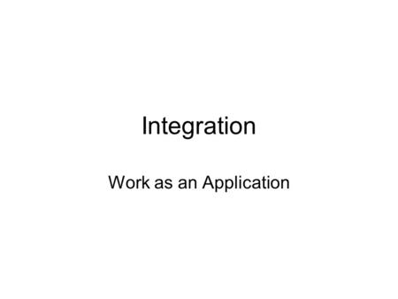 Integration Work as an Application. The BIG Question Did you prepare for today? If so, estimate the time you spent preparing and write it down on your.