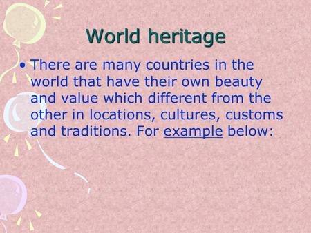 World heritage There are many countries in the world that have their own beauty and value which different from the other in locations, cultures, customs.
