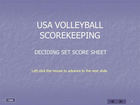 1 USA VOLLEYBALL SCOREKEEPING DECIDING SET SCORE SHEET Left click the mouse to advance to the next slide. Click.