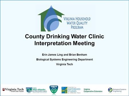 County Drinking Water Clinic Interpretation Meeting Erin James Ling and Brian Benham Biological Systems Engineering Department Virginia Tech.