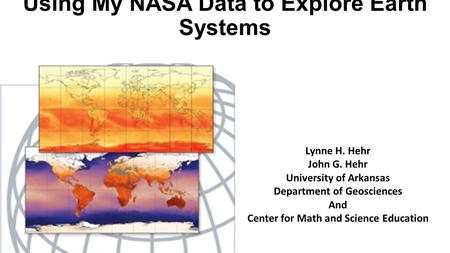 Using My NASA Data to Explore Earth Systems Lynne H. Hehr John G. Hehr University of Arkansas Department of Geosciences And Center for Math and Science.