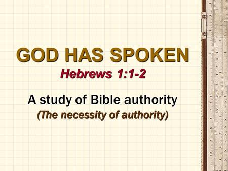 GOD HAS SPOKEN Hebrews 1:1-2 A study of Bible authority (The necessity of authority)