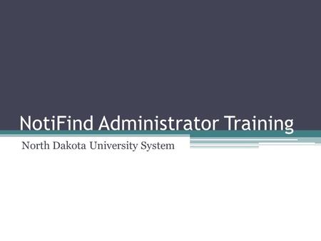 NotiFind Administrator Training North Dakota University System.