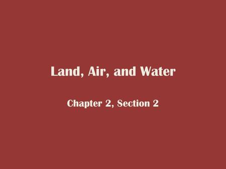 Land, Air, and Water Chapter 2, Section 2.