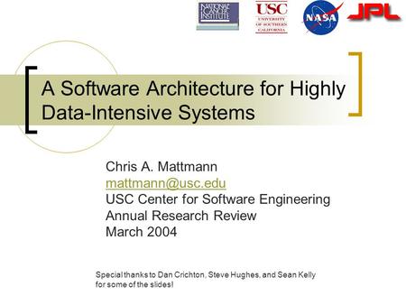 A Software Architecture for Highly Data-Intensive Systems Chris A. Mattmann USC Center for Software Engineering Annual Research Review.