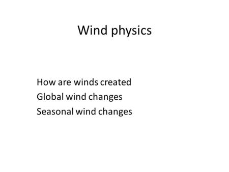 How are winds created Global wind changes Seasonal wind changes