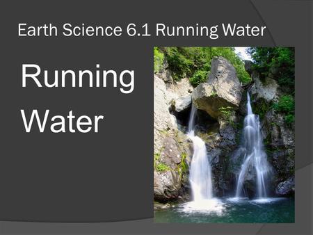 Earth Science 6.1 Running Water