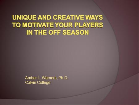 Amber L. Warners, Ph.D. Calvin College. Introduction  Division III  Creative  Dissatisfied  Preseason injuries  Motivate  More accountability …THE.