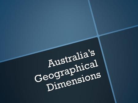 Australia’s Geographical Dimensions. Introduction   In this chapter we look at Australia’s geographical dimensions. We compare its relative size and.