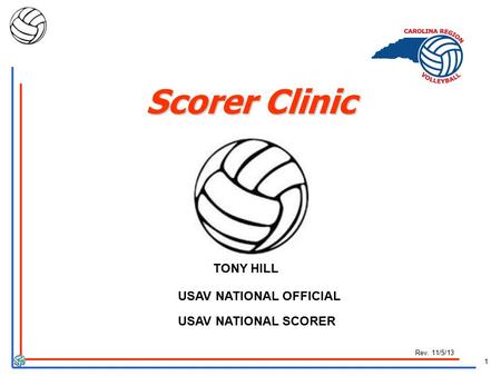 1 Rev. 11/5/13 Scorer Clinic TONY HILL USAV NATIONAL OFFICIAL USAV NATIONAL SCORER.