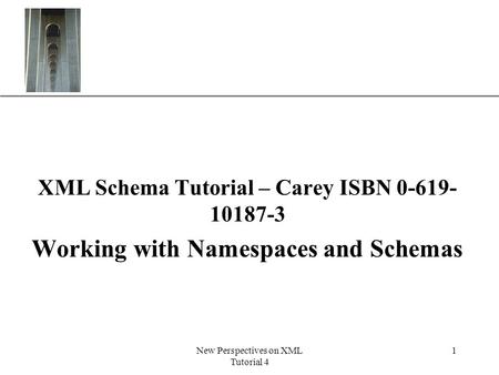 XP New Perspectives on XML Tutorial 4 1 XML Schema Tutorial – Carey ISBN 0-619- 10187-3 Working with Namespaces and Schemas.