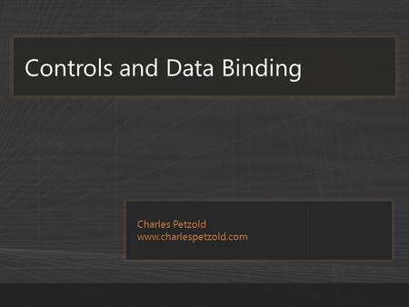 Charles Petzold www.charlespetzold.com Controls and Data Binding.
