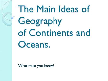 The Main Ideas of Geography of Continents and Oceans. What must you know?