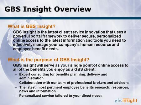 GBS Insight Overview What is GBS Insight? GBS Insight is the latest client service innovation that uses a powerful portal framework to deliver secure,