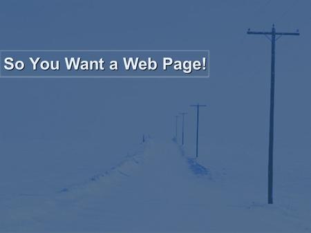 So You Want a Web Page!. What is a Web Page? According to Webopedia, a web page is: A document on the World Wide Web. A Web site is really a bunch of.