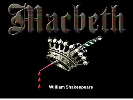 William Shakespeare Characters Macbeth Lady Macbeth The Witches Banquo Macduff Duncan Malcolm and Donalbain.