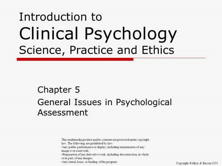 Introduction to Clinical Psychology Science, Practice and Ethics Chapter 5 General Issues in Psychological Assessment This multimedia product and its contents.