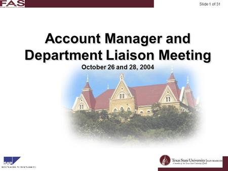 FinancialAsset Management ©2003 Texas State, For Internal Purposes Only. Slide 1 of 31 Account Manager and Department Liaison Meeting October 26 and 28,