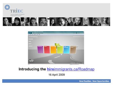 New Realities. New Opportunities. Introducing the hireimmigrants.ca/Roadmap 16 April 2009.