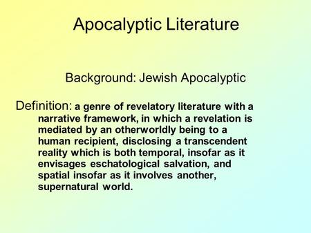 Apocalyptic Literature Background: Jewish Apocalyptic Definition: a genre of revelatory literature with a narrative framework, in which a revelation is.
