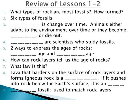 Review of Lessons 1-2 What types of rock are most fossils? How formed?
