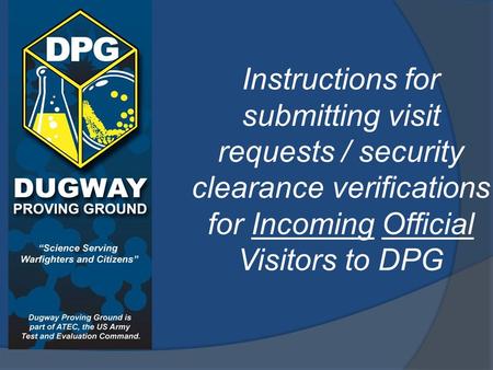 Instructions for submitting visit requests / security clearance verifications for Incoming Official Visitors to DPG.