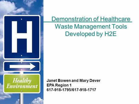 Demonstration of Healthcare Waste Management Tools Developed by H2E Janet Bowen and Mary Dever EPA Region 1 617-918-1795/617-918-1717.