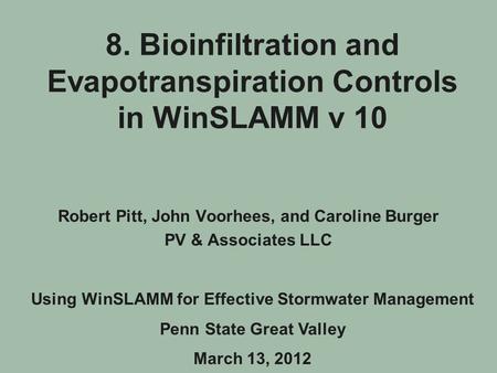 8. Bioinfiltration and Evapotranspiration Controls in WinSLAMM v 10 Robert Pitt, John Voorhees, and Caroline Burger PV & Associates LLC Using WinSLAMM.