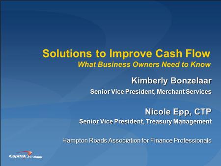 Solutions to Improve Cash Flow What Business Owners Need to Know Kimberly Bonzelaar Senior Vice President, Merchant Services Nicole Epp, CTP Senior Vice.