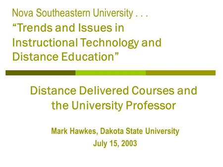 Distance Delivered Courses and the University Professor Mark Hawkes, Dakota State University July 15, 2003 Nova Southeastern University... “Trends and.