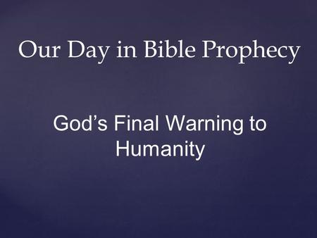Our Day in Bible Prophecy God’s Final Warning to Humanity.