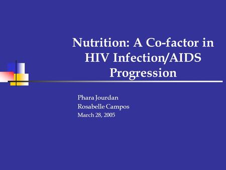 Nutrition: A Co-factor in HIV Infection/AIDS Progression Phara Jourdan Rosabelle Campos March 28, 2005.