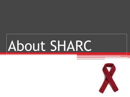 About SHARC. Some Background… Started in 2003, the Student HIV/AIDS Resistance Campaign (SHARC) was formed by a group of Rhodes students as a response.
