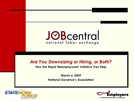 Are You Downsizing or Hiring, or Both? How the Rapid Reemployment Initiative Can Help March 6, 2009 National Governor’s Association.