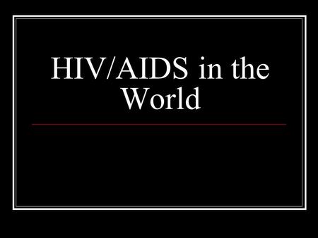 HIV/AIDS in the World. History of HIV/AIDS First case reported in 1981 In 2006, HIV/AIDS had been in the world for 25 years.