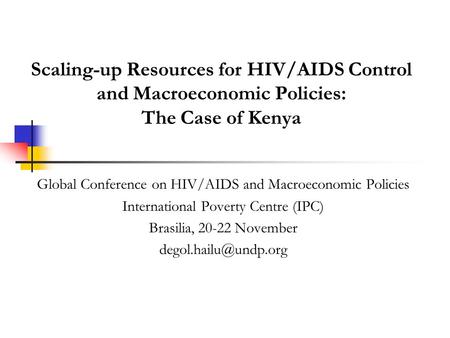Scaling-up Resources for HIV/AIDS Control and Macroeconomic Policies: The Case of Kenya Global Conference on HIV/AIDS and Macroeconomic Policies International.