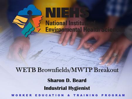 WETB Brownfields/MWTP Breakout Sharon D. Beard Industrial Hygienist.