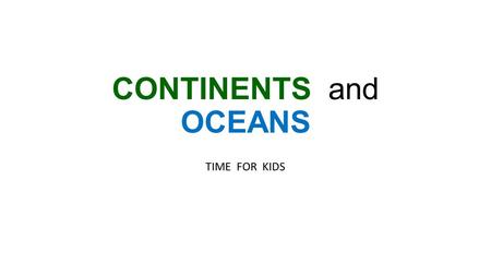 CONTINENTS and OCEANS TIME FOR KIDS. VOCABULARY Areas: region or tract of land Oceans: large body of salt water Planet: celestial body revolving the.