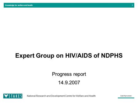 Knowledge for welfare and health National Research and Development Centre for Welfare and Health Outi Karvonen 1 Expert Group on HIV/AIDS of NDPHS Progress.