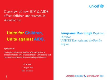Unite for Children, Unite against AIDS. 1 Overview of how HIV & AIDS affect children and women in Asia-Pacific Symposium: Caring for children & families.